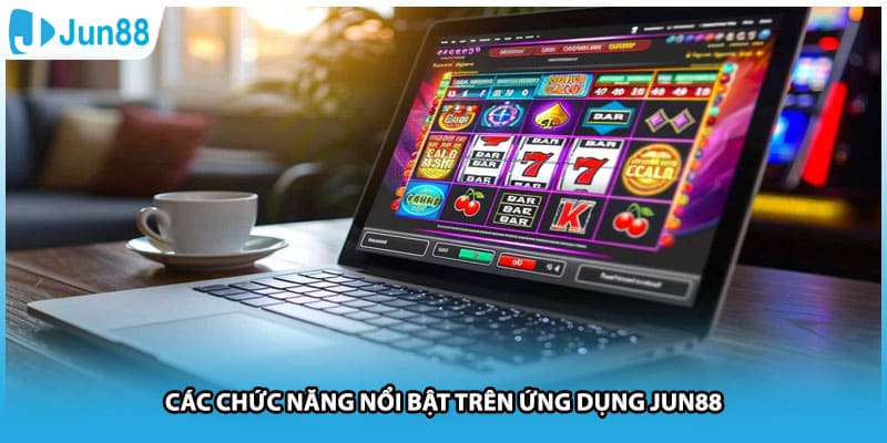 Các chức năng nổi bật trên ứng dụng Jun88