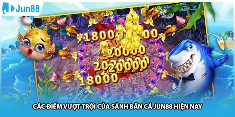 Các điểm vượt trội của sảnh bắn cá Jun88 hiện nay