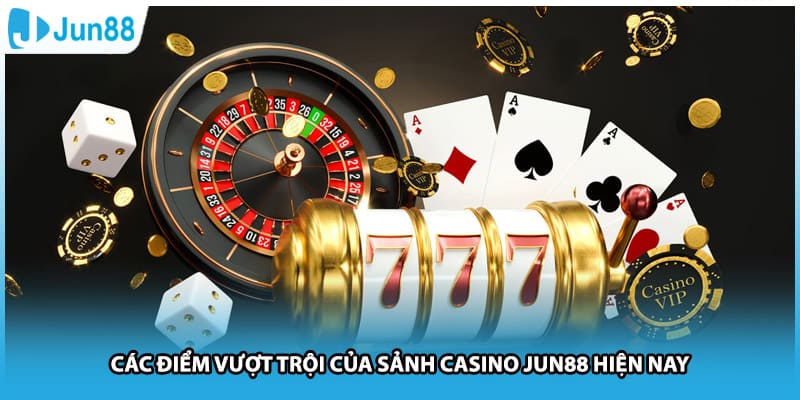 Các điểm vượt trội của sảnh casino Jun88 hiện nay
