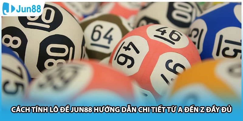 Cách Tính Lô Đề Jun88 Hướng Dẫn Chi Tiết Từ A Đến Z Đầy Đủ