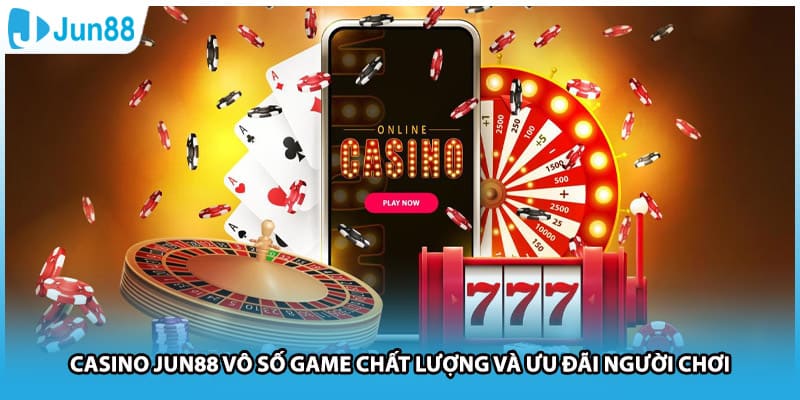 Casino Jun88 Vô Số Game Chất Lượng Và Ưu Đãi Người Chơi