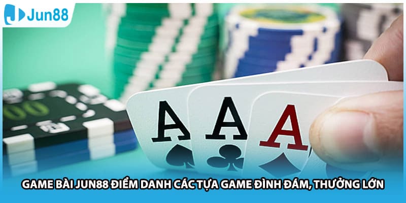 Game Bài Jun88 Điểm Danh Các Tựa Game Đình Đám, Thưởng Lớn