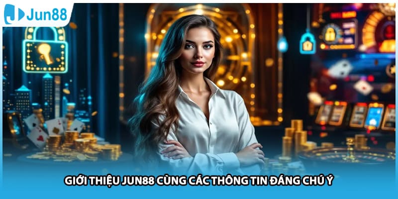 Giới thiệu Jun88 cùng các thông tin đáng chú ý