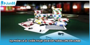 Hạ Phỏm Là Gì Chiến Thuật Và Bí Kíp Thắng Lớn Với Jun88