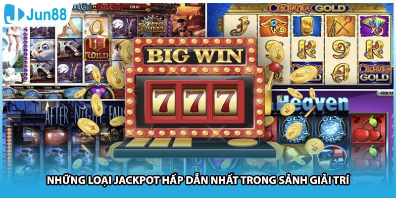 Những loại jackpot hấp dẫn nhất trong sảnh giải trí