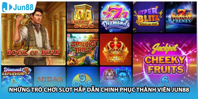 Những trò chơi slot hấp dẫn chinh phục thành viên Jun88
