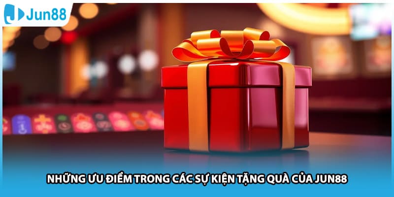 Những ưu điểm trong các sự kiện tặng quà của Jun88