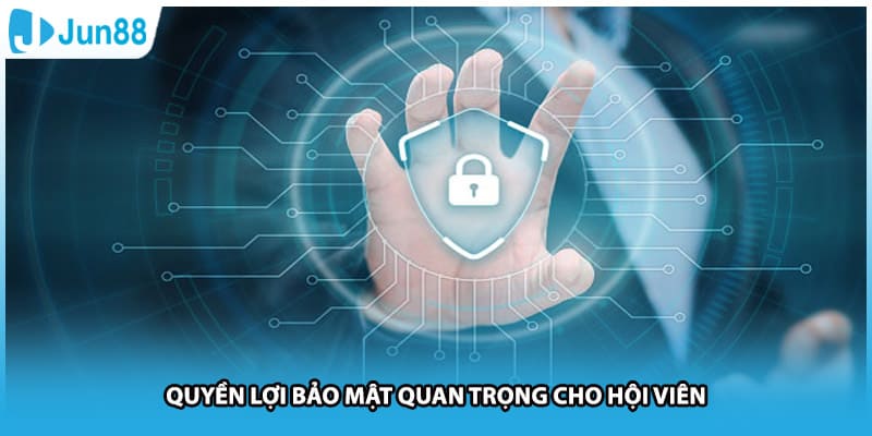 Quyền lợi bảo mật quan trọng cho hội viên