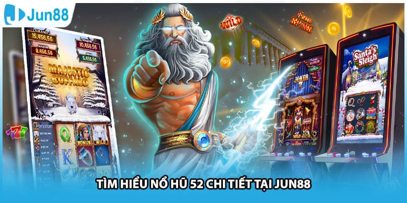 Tìm hiểu Nổ Hũ 52 chi tiết tại Jun88