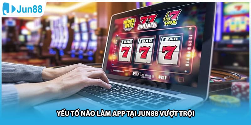 Yếu tố nào làm app tại Jun88 vượt trội